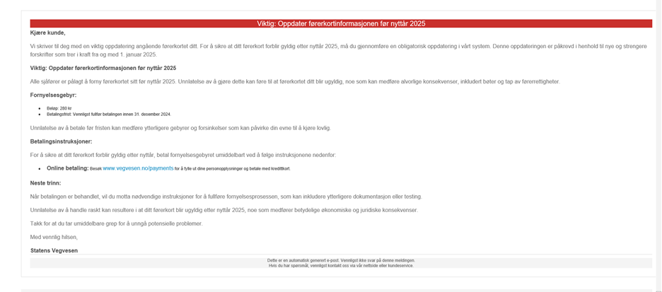 Dette er en e-postsvindel fra desember 2024. Teksten er: Kunde, vi skriver til deg med en viktig oppdatering angående førerkortet ditt. For å sikre at ditt førerkort forblir gyldig etter nyttår 2025, må du gjennomføre en obligatorisk oppdatering i vårt system. Denne oppdateringen er påkrevd i henhold til nye og strengere forskrifter som trer i kraft fra og med 1. januar 2025. E-posten inneholder også en falsk lenke